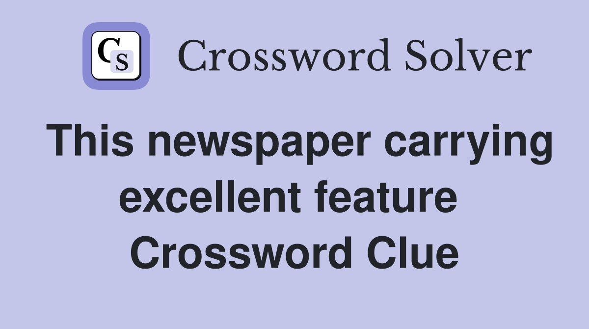 This newspaper carrying excellent feature  Crossword Clue