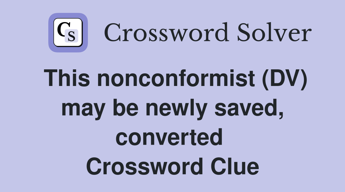 This nonconformist (DV) may be newly saved, converted  Crossword Clue