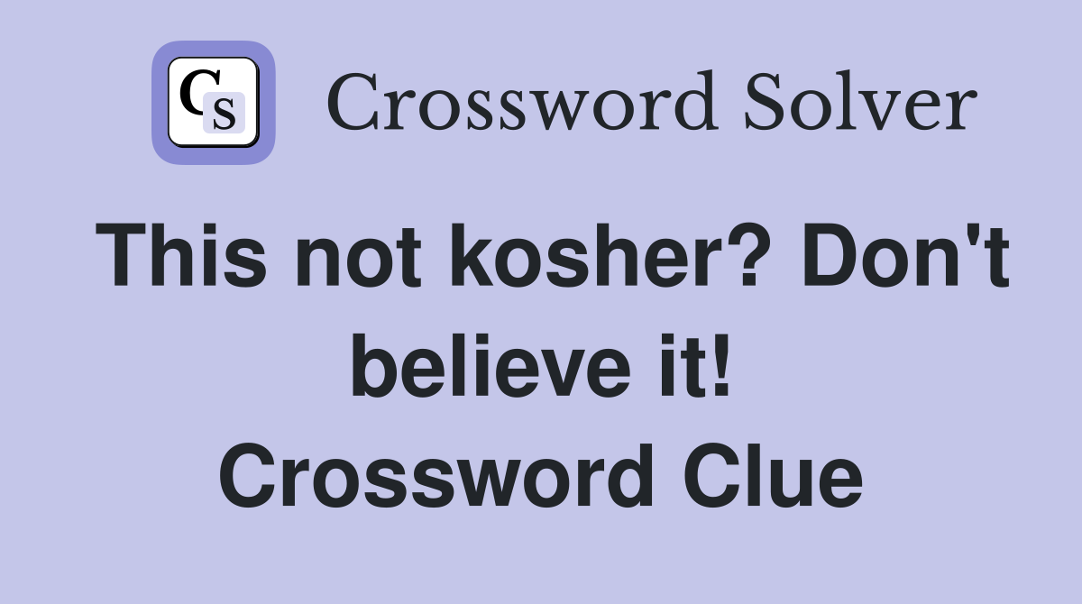 This not kosher? Don't believe it! Crossword Clue