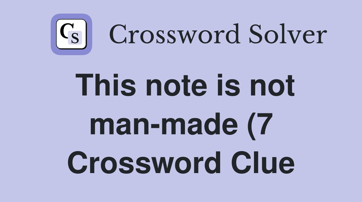 This note is not man made (7) Crossword Clue Answers Crossword Solver This note is not man made (7) Crossword Clue Answers Crossword Solver