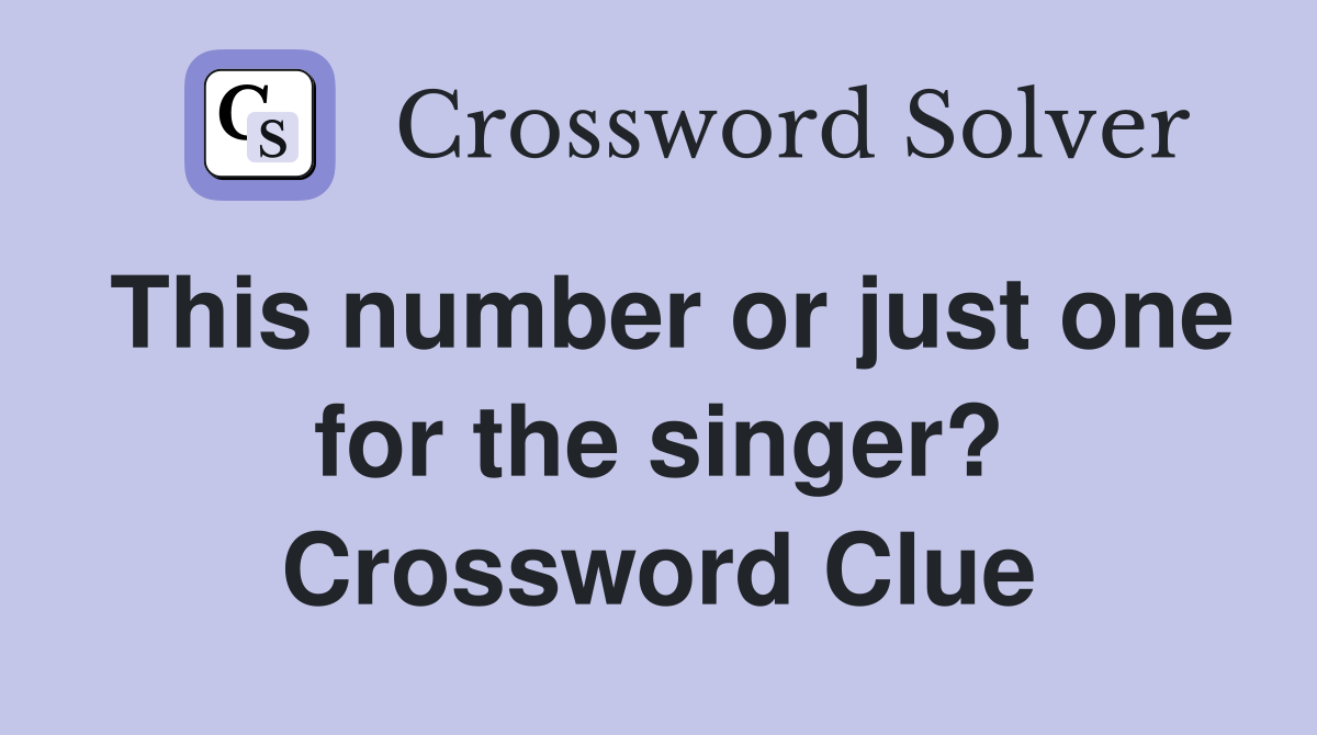 This number or just one for the singer? Crossword Clue