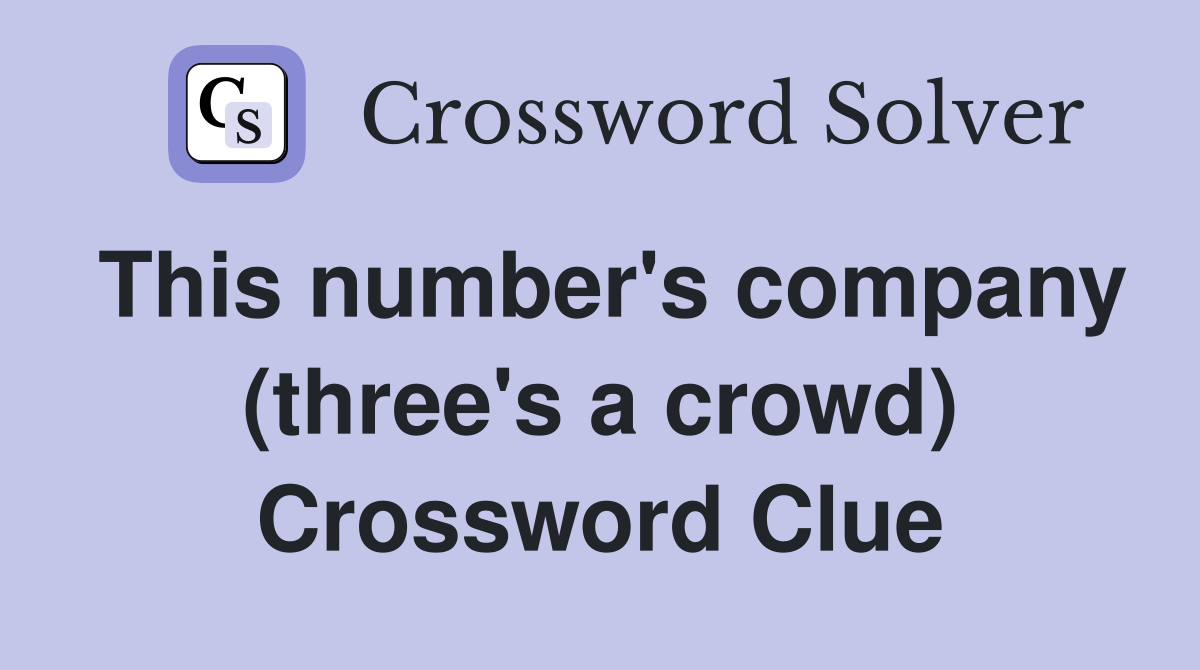 This number's company (three's a crowd) Crossword Clue