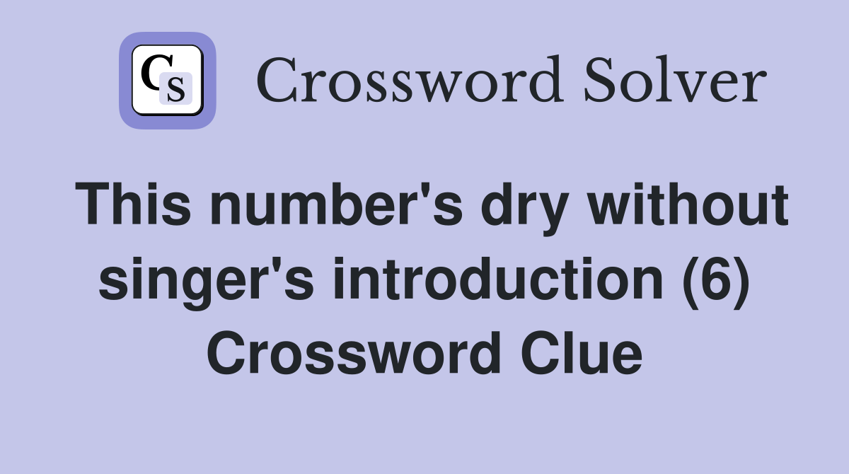 This number's dry without singer's introduction (6) Crossword Clue