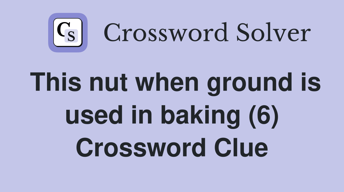 This nut when ground is used in baking (6) Crossword Clue