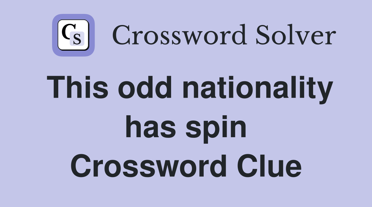 This odd nationality has spin Crossword Clue