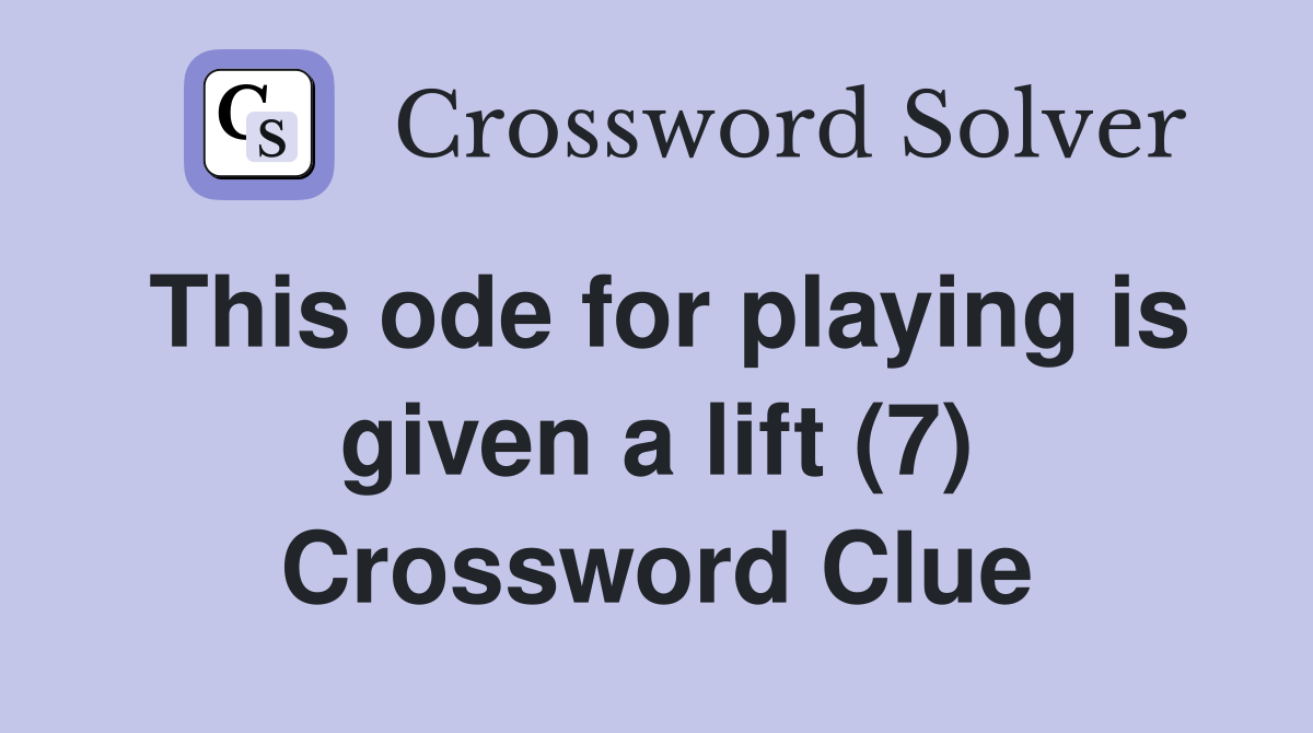 This ode for playing is given a lift (7) Crossword Clue