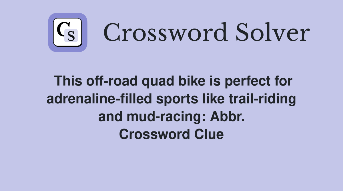 This off-road quad bike is perfect for adrenaline-filled sports like trail-riding and mud-racing: Abbr. Crossword Clue