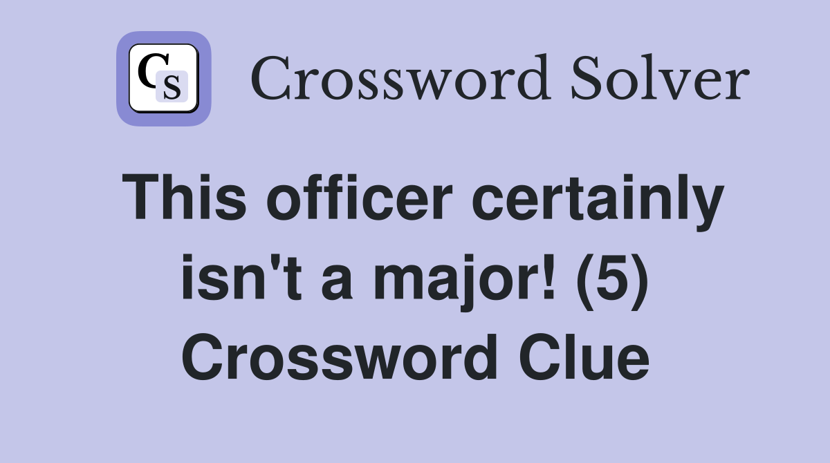 This officer certainly isn't a major! (5) Crossword Clue