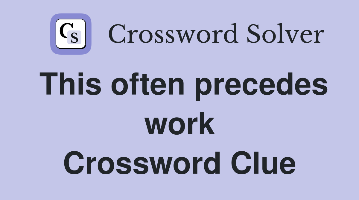 This often precedes work Crossword Clue
