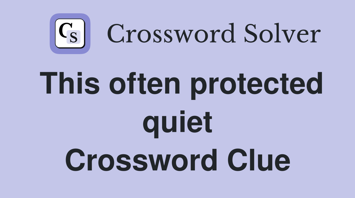 This often protected quiet Crossword Clue