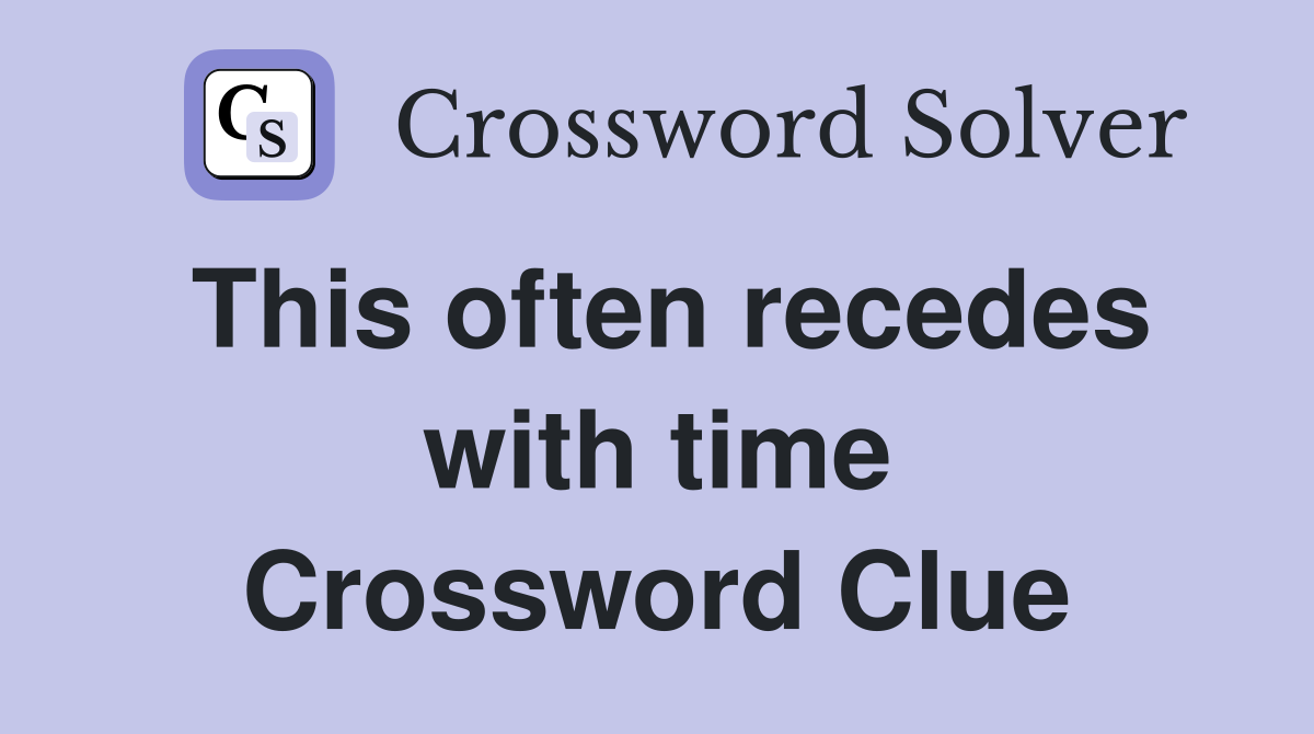 This often recedes with time Crossword Clue