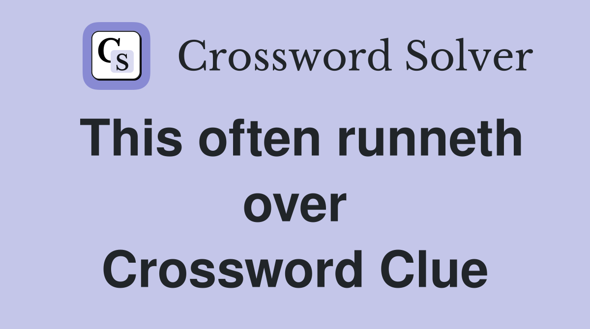 This often runneth over Crossword Clue