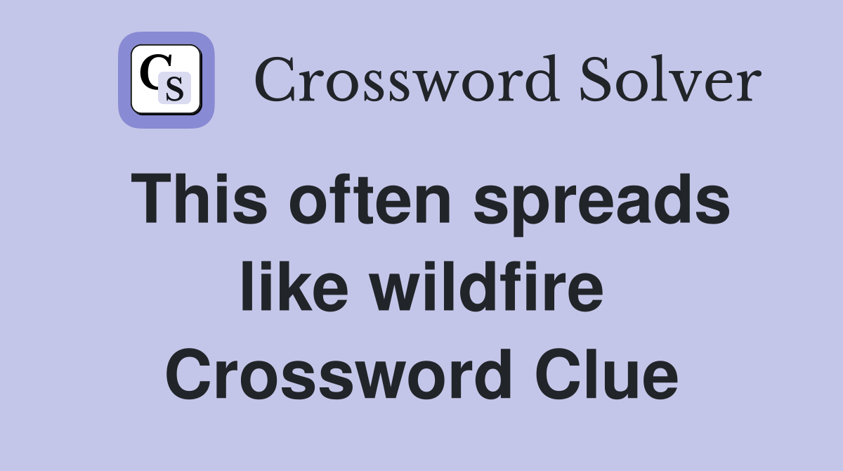 This often spreads like wildfire Crossword Clue