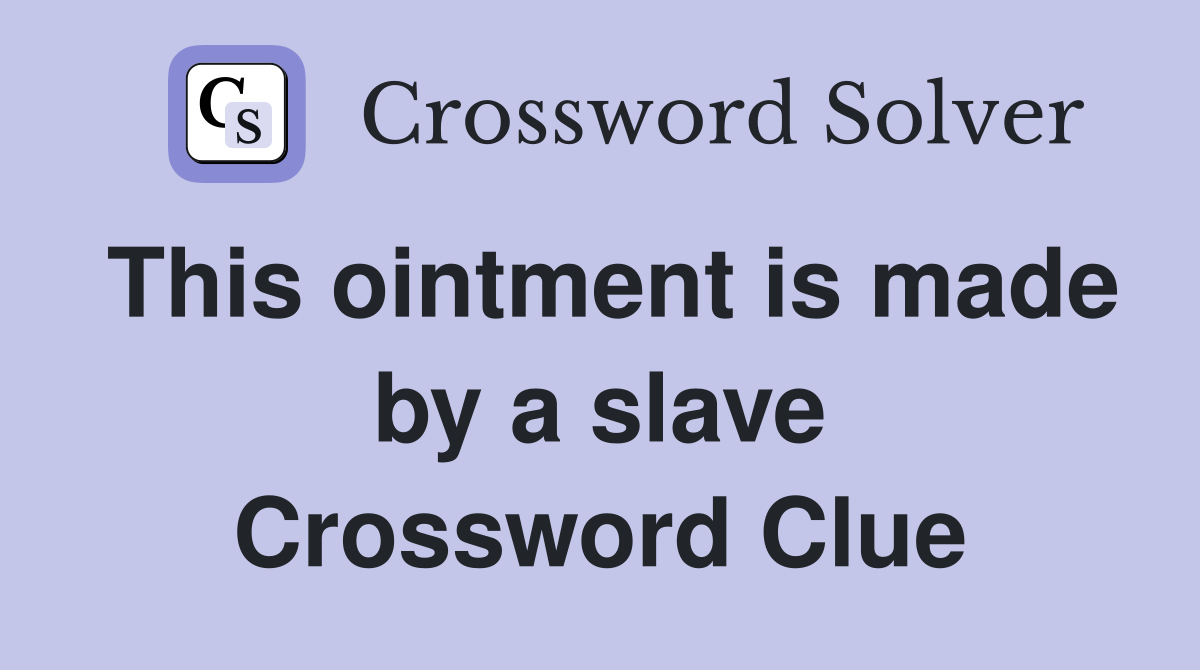 This ointment is made by a slave Crossword Clue