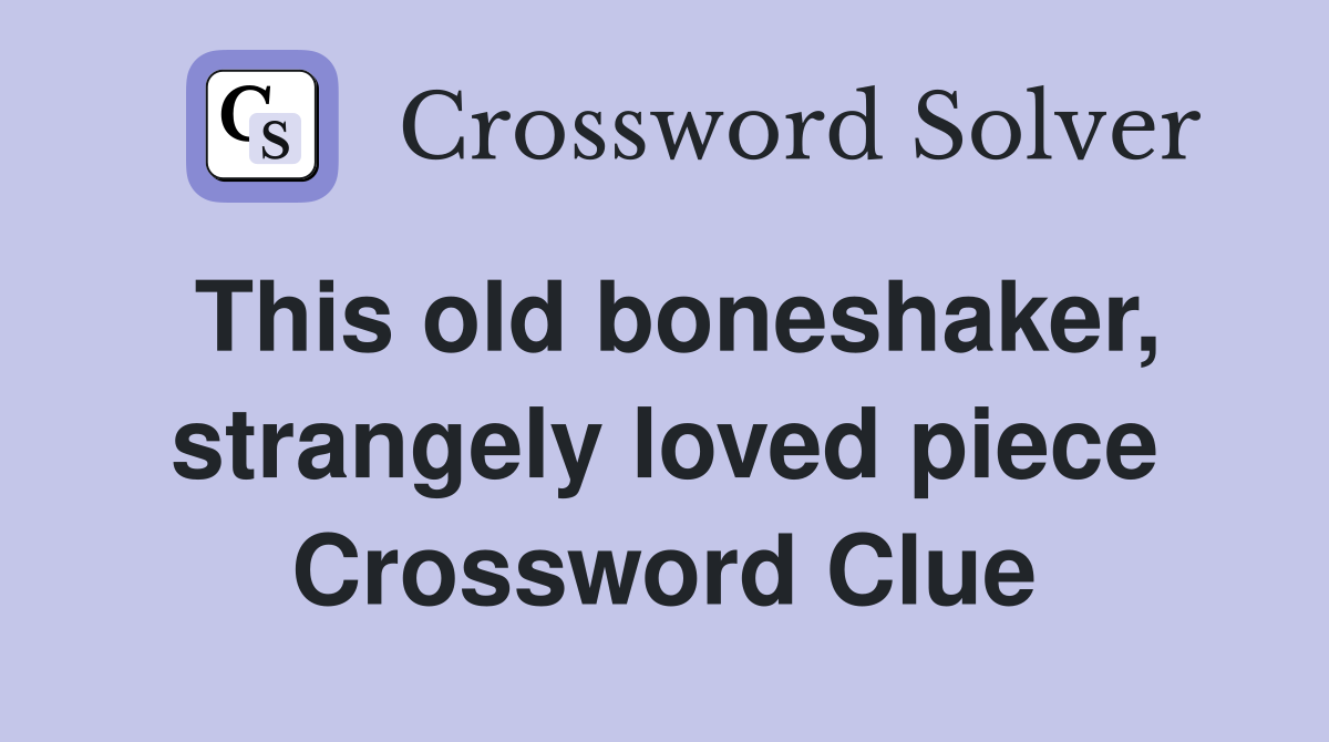This old boneshaker, strangely loved piece Crossword Clue