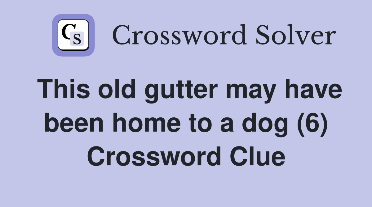 This old gutter may have been home to a dog (6) Crossword Clue