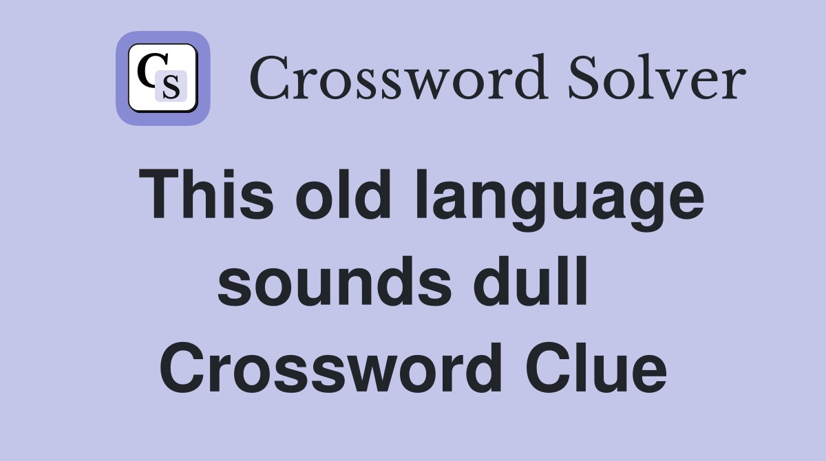 This old language sounds dull  Crossword Clue