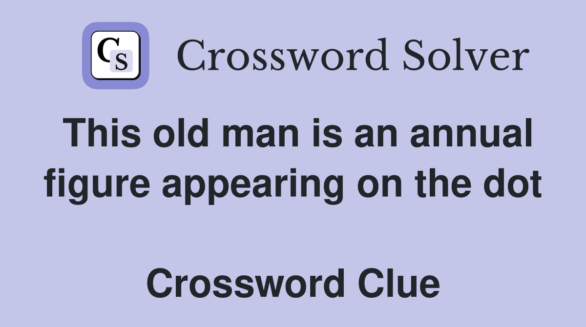 This old man is an annual figure appearing on the dot  Crossword Clue