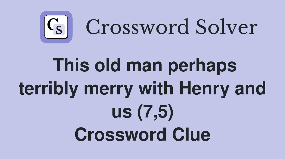 This old man perhaps terribly merry with Henry and us (7,5) Crossword Clue