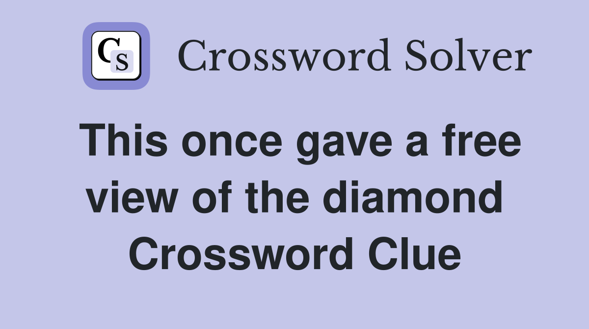 This once gave a free view of the diamond Crossword Clue