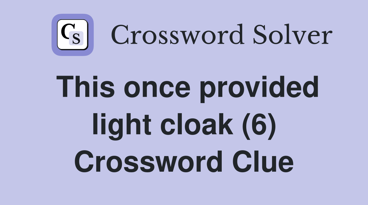 This once provided light cloak (6) Crossword Clue
