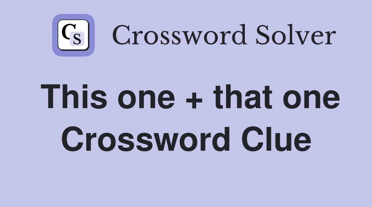 This one + that one Crossword Clue