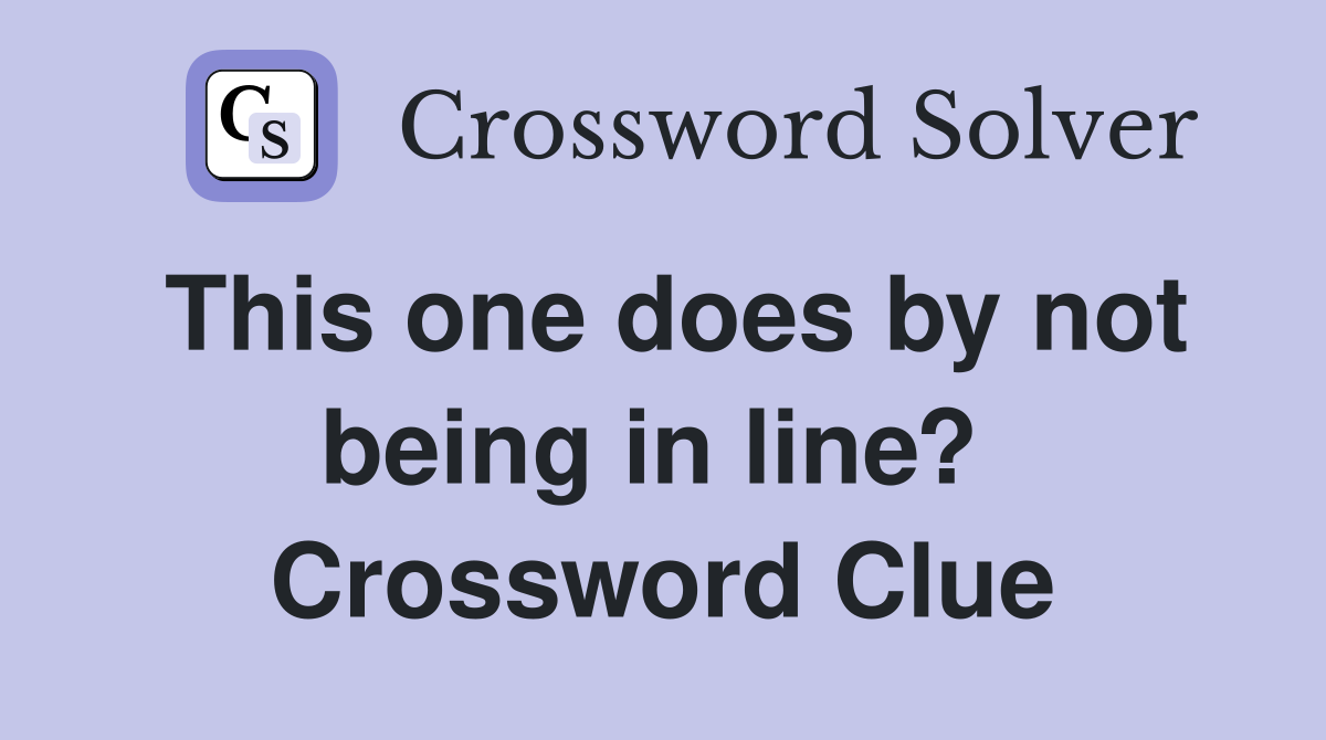 This one does by not being in line?  Crossword Clue