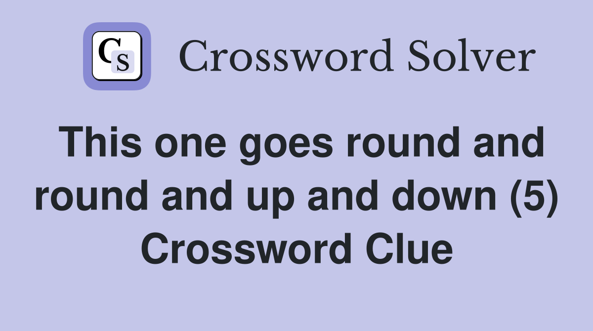 This one goes round and round and up and down (5) Crossword Clue