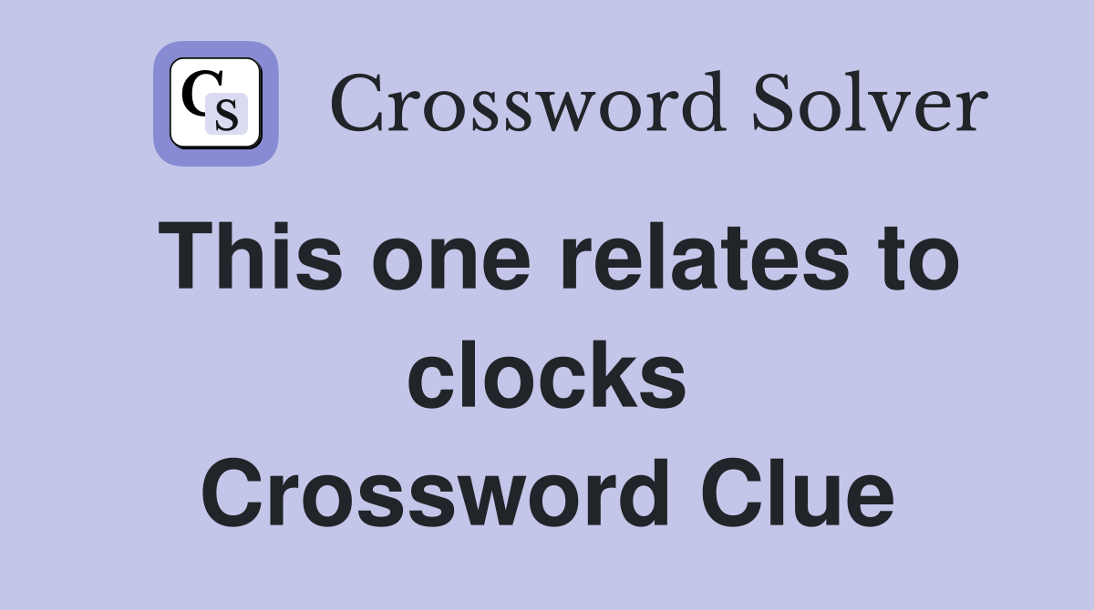 This one relates to clocks Crossword Clue