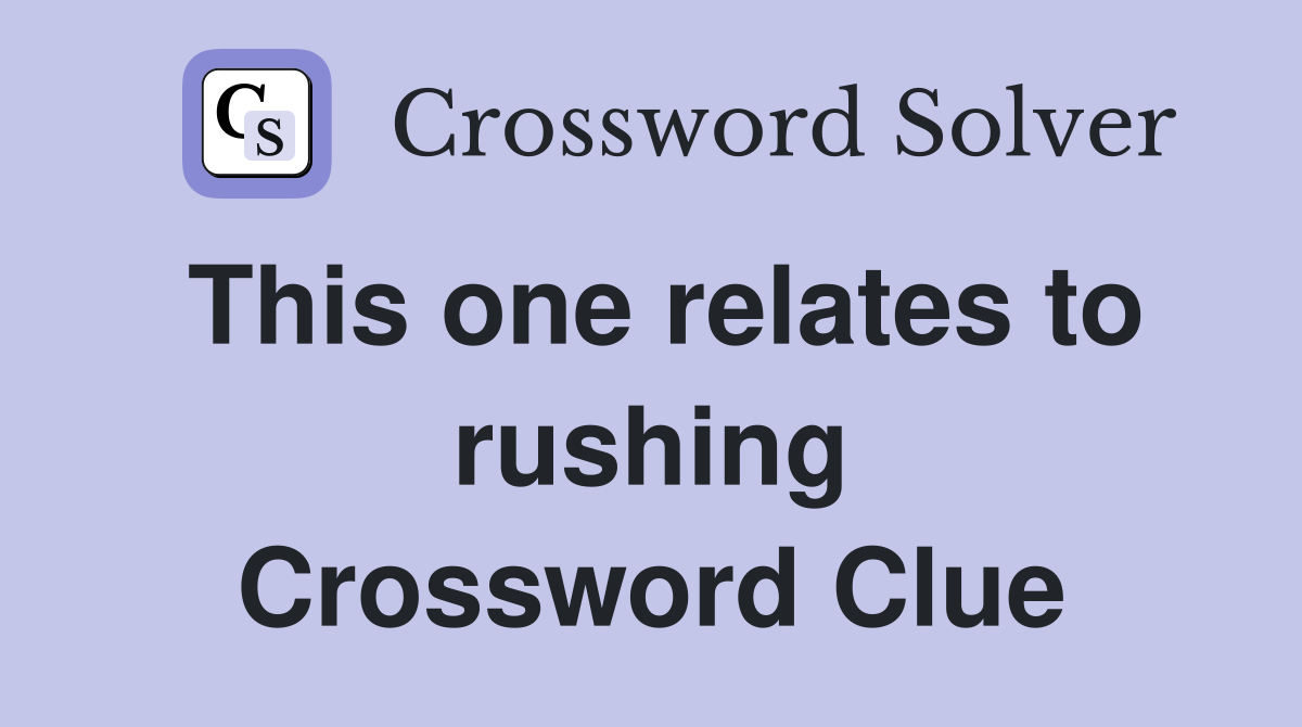 This one relates to rushing Crossword Clue