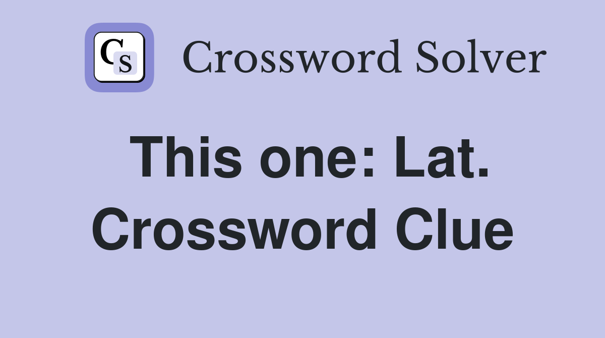 This one: Lat. Crossword Clue