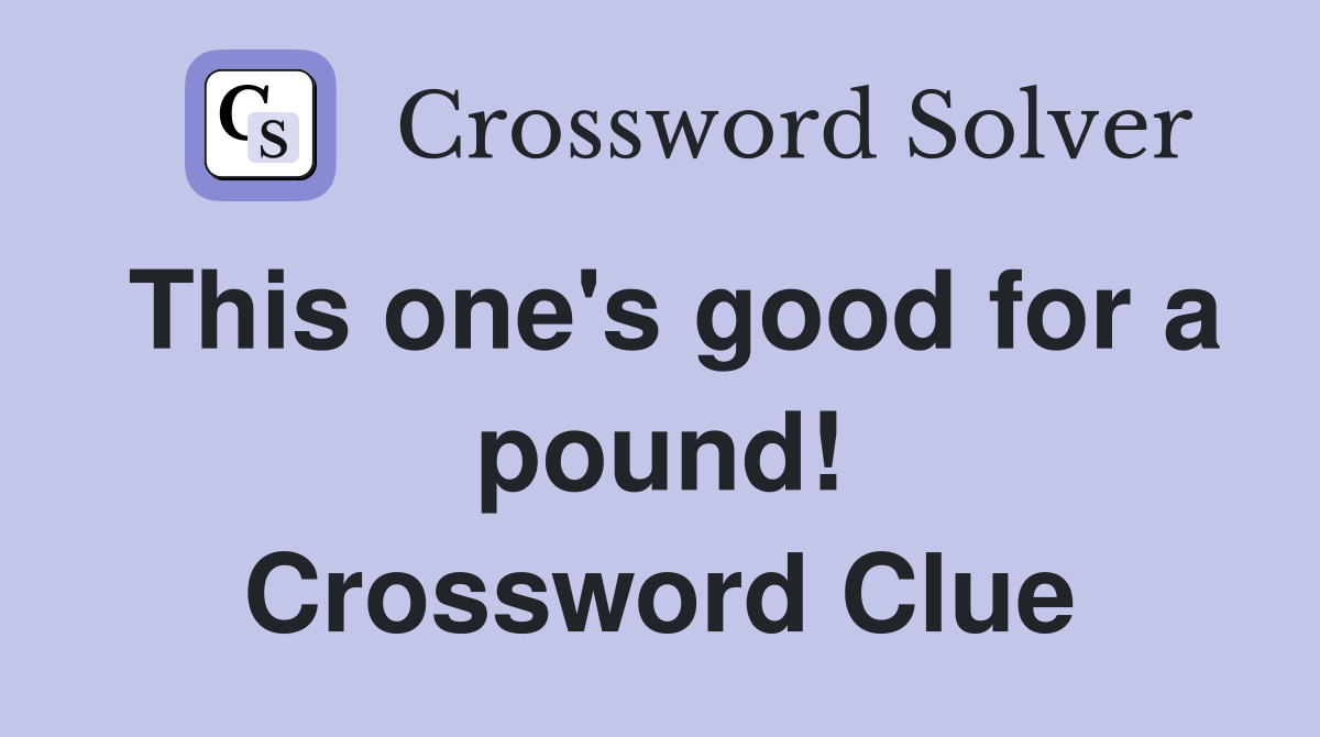 This one's good for a pound! Crossword Clue