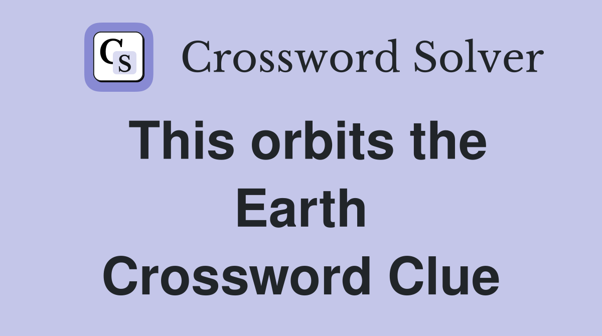 This orbits the Earth Crossword Clue