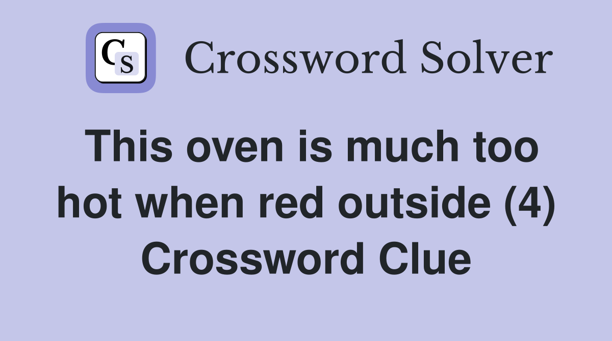 This oven is much too hot when red outside (4) Crossword Clue