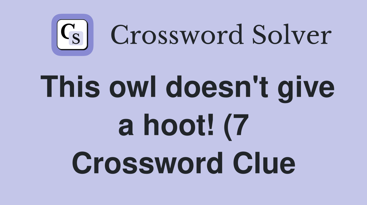 This owl doesn #39 t give a hoot (7) Crossword Clue Answers Crossword This owl doesn #39 t give a hoot (7) Crossword Clue Answers Crossword