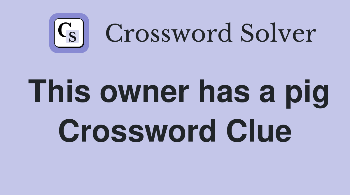 This owner has a pig Crossword Clue