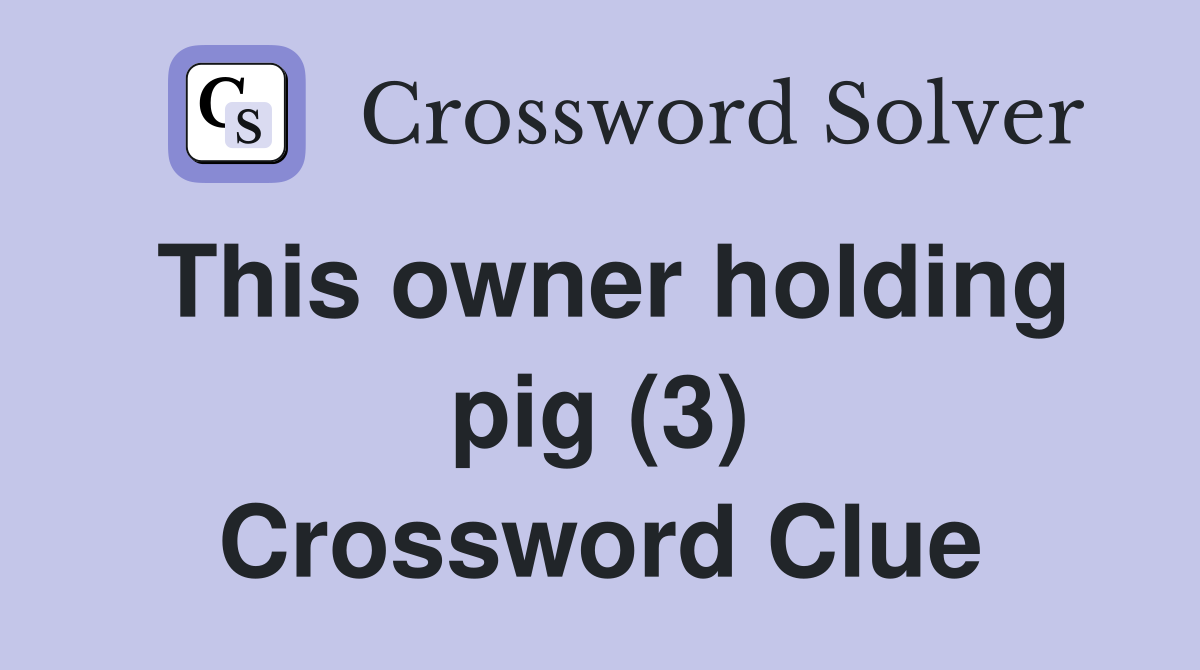 This owner holding pig (3) Crossword Clue
