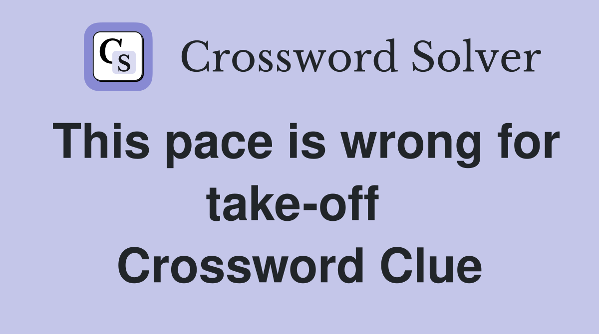 This pace is wrong for take-off  Crossword Clue