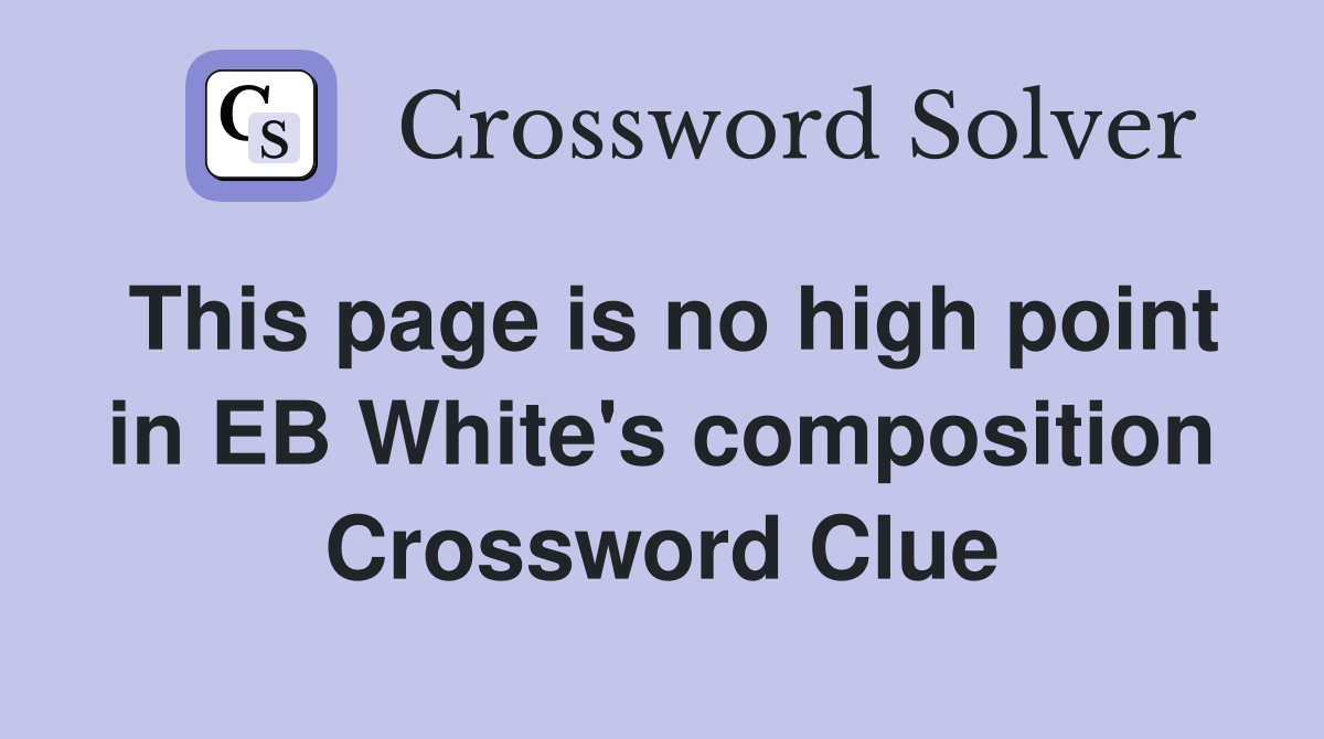 This page is no high point in EB White's composition Crossword Clue