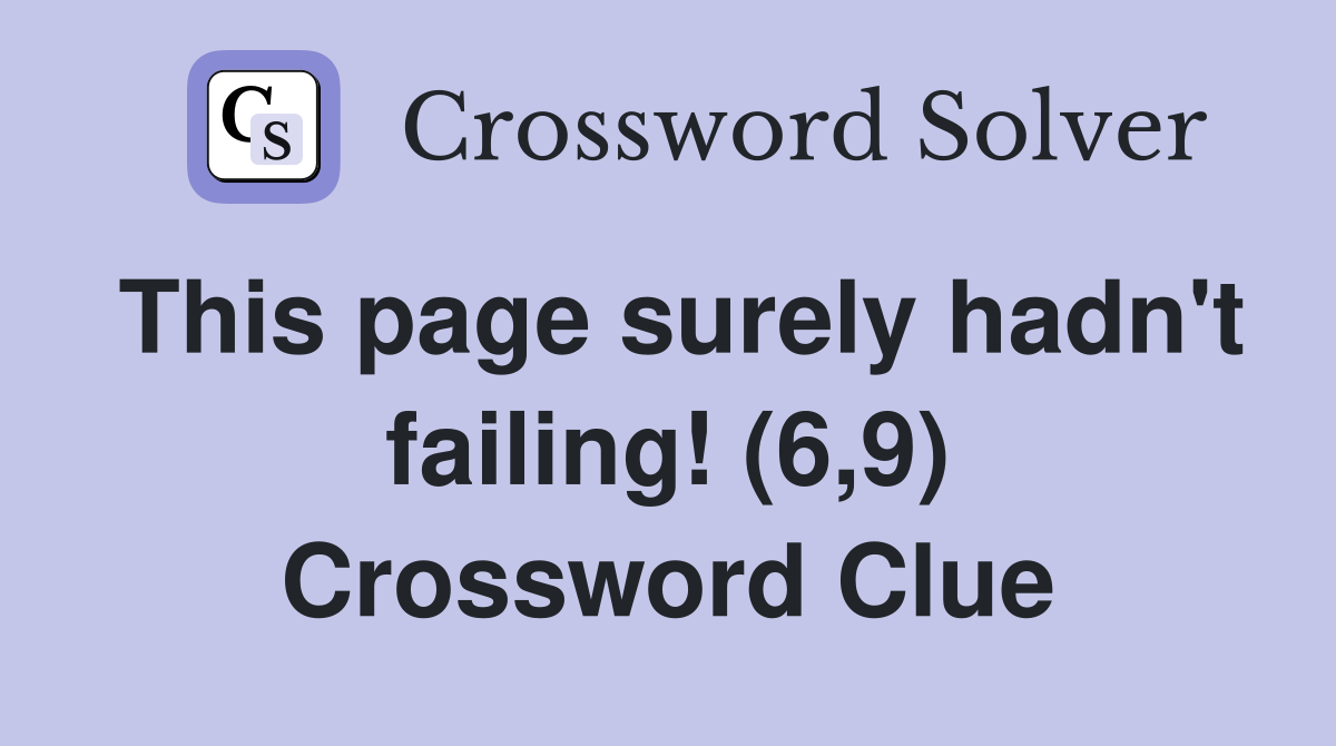 This page surely hadn't failing! (6,9) Crossword Clue