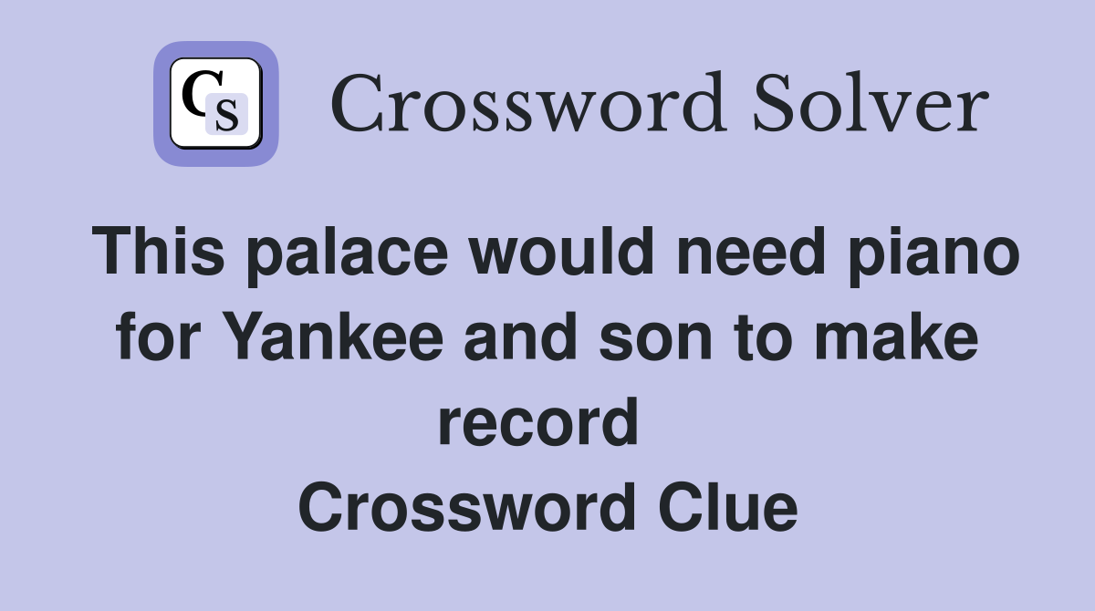 This palace would need piano for Yankee and son to make record  Crossword Clue