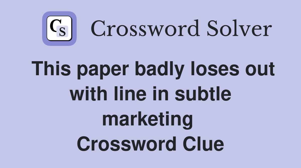 This paper badly loses out with line in subtle marketing  Crossword Clue