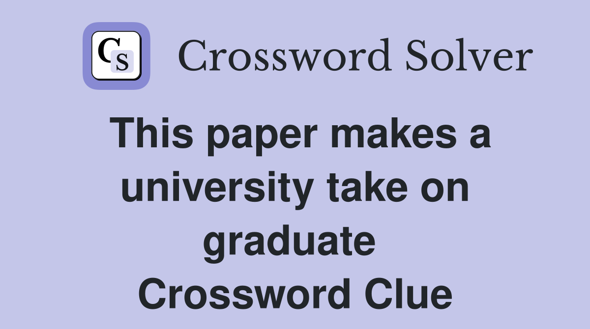 This paper makes a university take on graduate  Crossword Clue