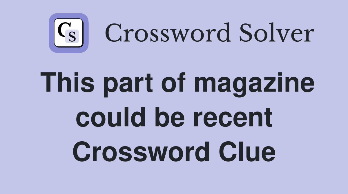 This part of magazine could be recent Crossword Clue