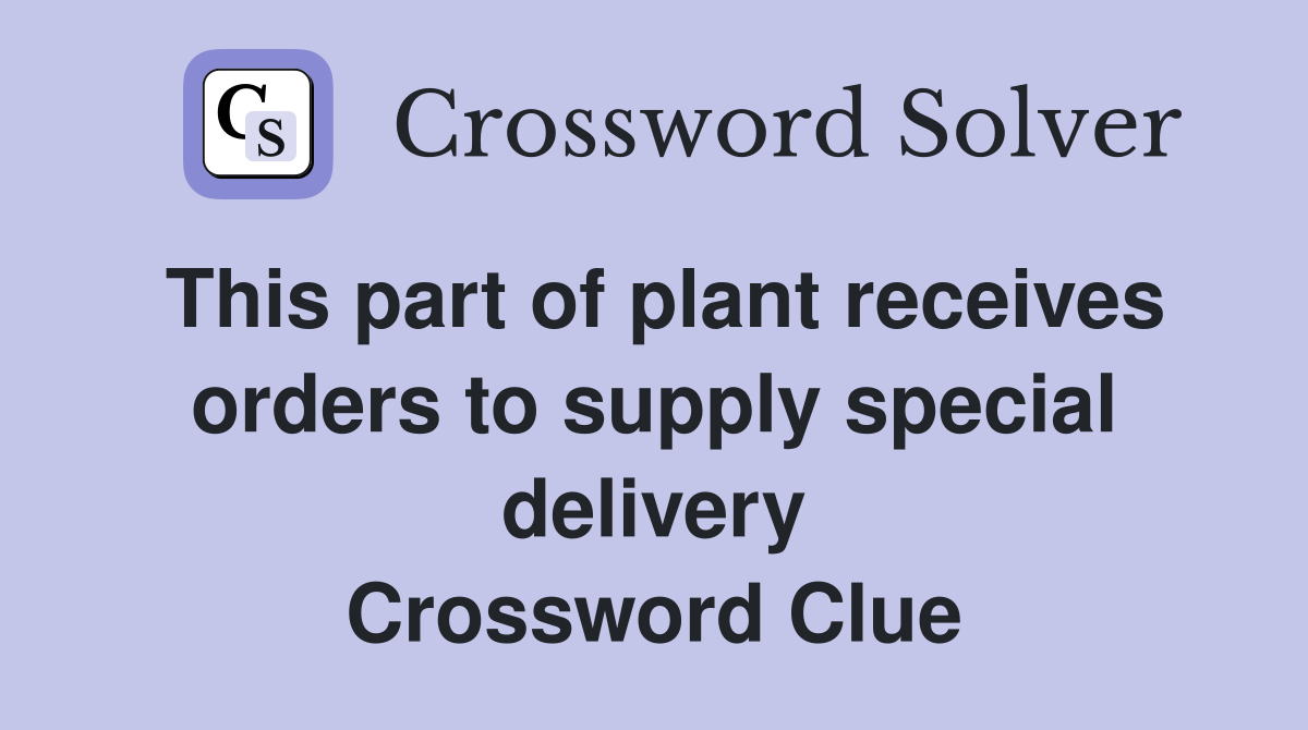 This part of plant receives orders to supply special delivery Crossword Clue