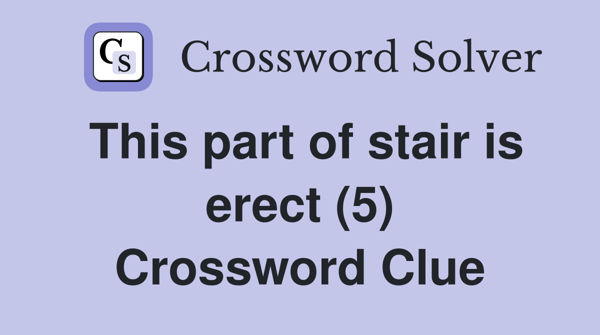 This part of stair is erect (5) Crossword Clue