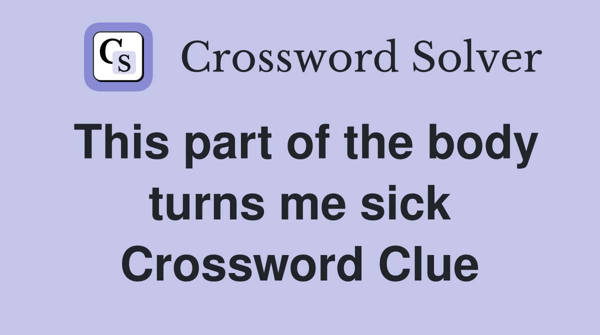 This part of the body turns me sick Crossword Clue