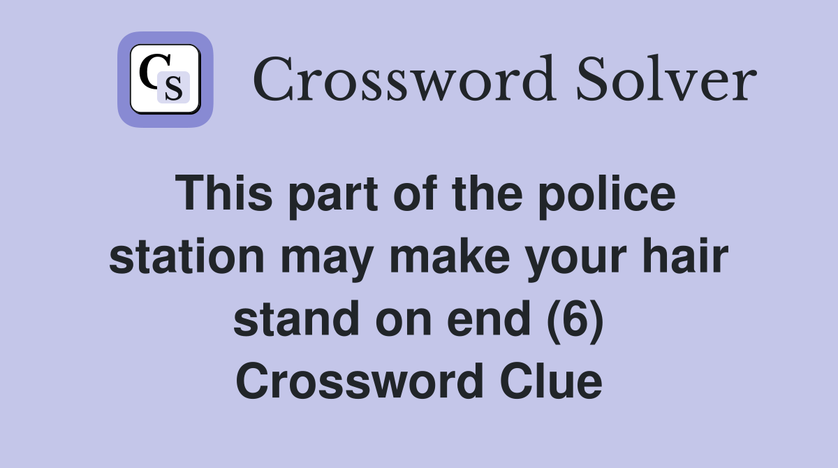 This part of the police station may make your hair stand on end (6) Crossword Clue