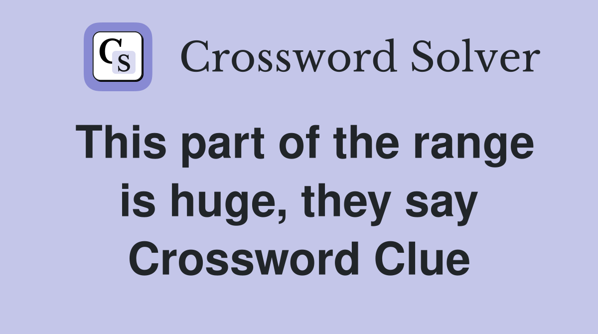 This part of the range is huge, they say Crossword Clue