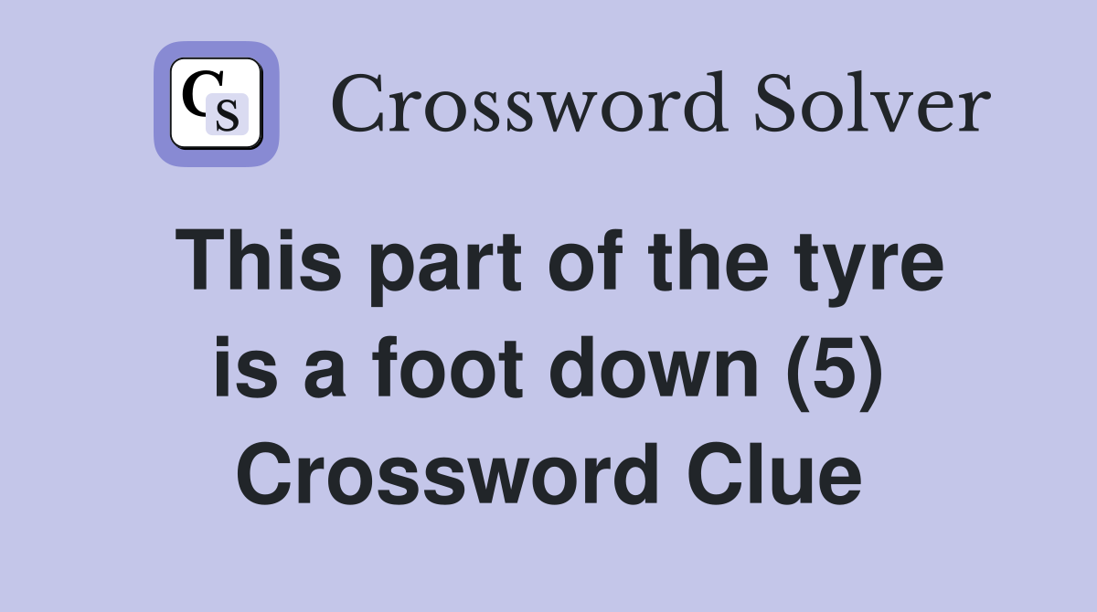 This part of the tyre is a foot down (5) Crossword Clue